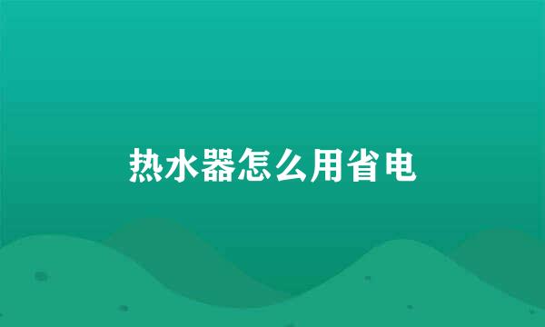 热水器怎么用省电