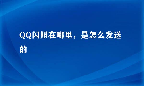 QQ闪照在哪里，是怎么发送的