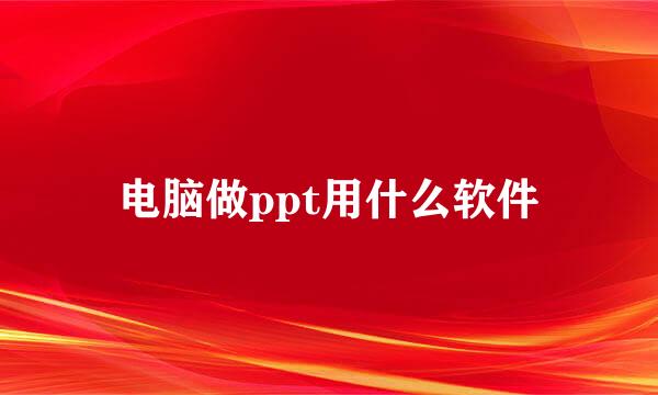 电脑做ppt用什么软件