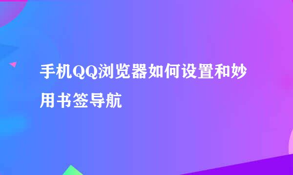 手机QQ浏览器如何设置和妙用书签导航