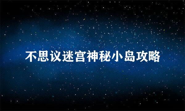不思议迷宫神秘小岛攻略