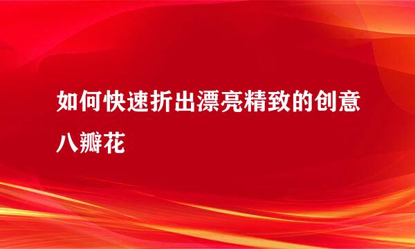 如何快速折出漂亮精致的创意八瓣花