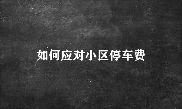如何应对小区停车费