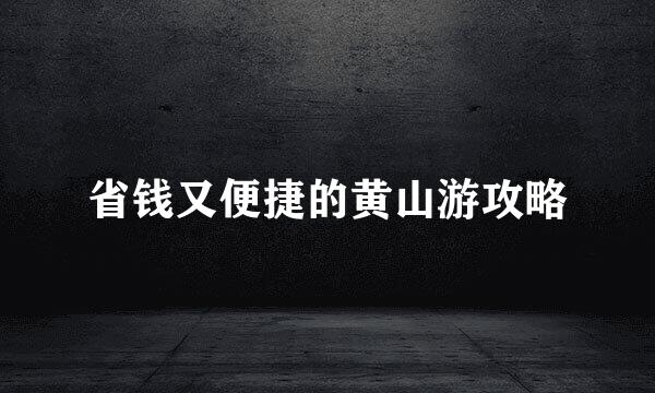 省钱又便捷的黄山游攻略