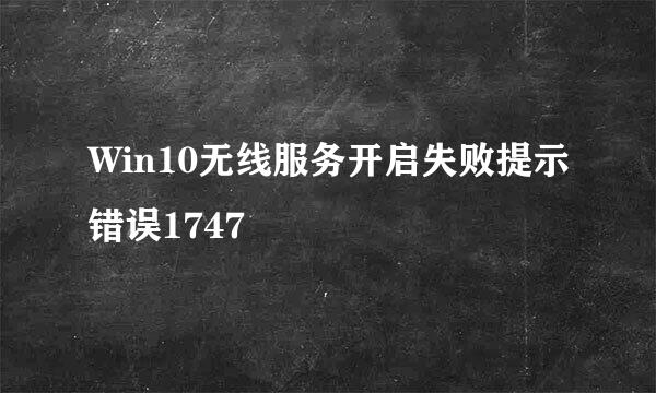 Win10无线服务开启失败提示错误1747﻿