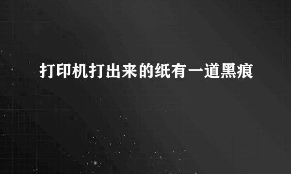 打印机打出来的纸有一道黑痕