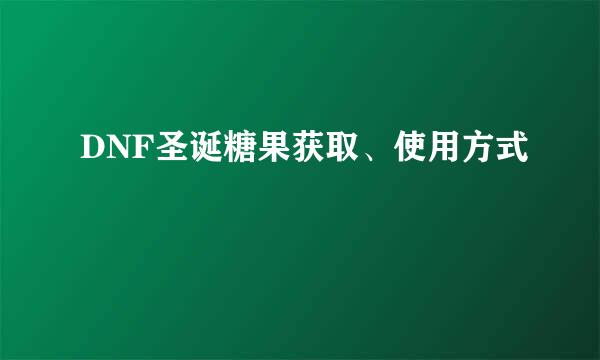DNF圣诞糖果获取、使用方式