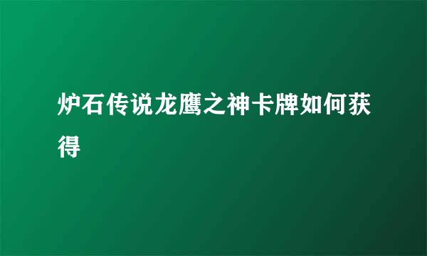 炉石传说龙鹰之神卡牌如何获得