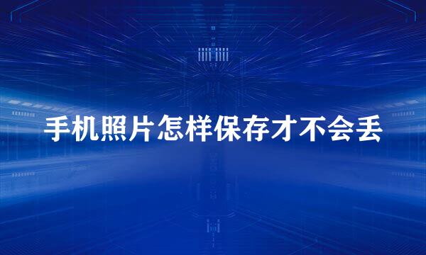 手机照片怎样保存才不会丢