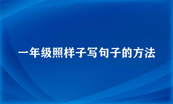 一年级照样子写句子的方法