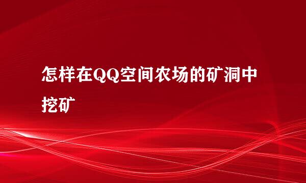 怎样在QQ空间农场的矿洞中挖矿
