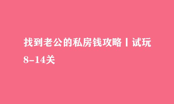 找到老公的私房钱攻略丨试玩8-14关