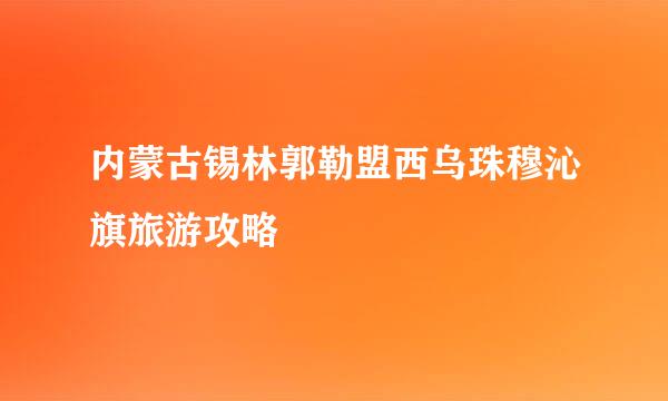 内蒙古锡林郭勒盟西乌珠穆沁旗旅游攻略