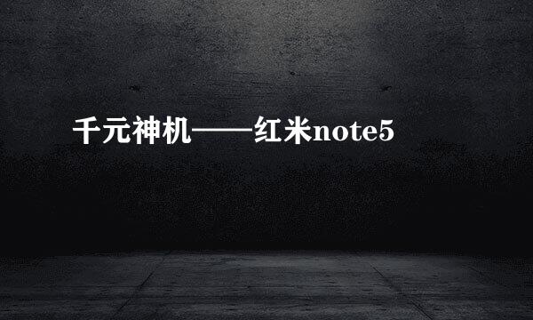 千元神机——红米note5