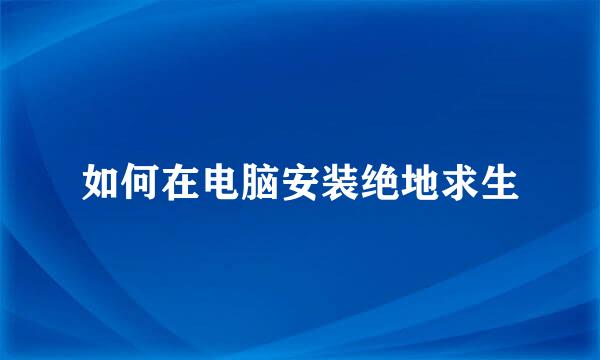 如何在电脑安装绝地求生