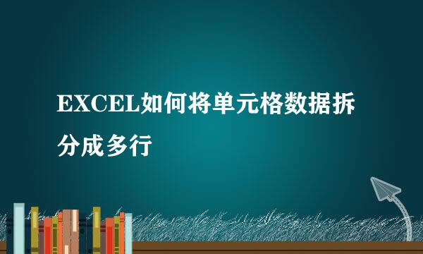 EXCEL如何将单元格数据拆分成多行