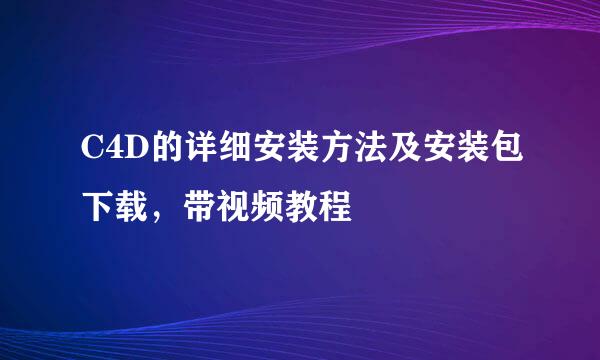 C4D的详细安装方法及安装包下载，带视频教程