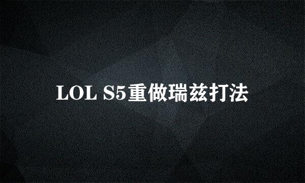 LOL S5重做瑞兹打法