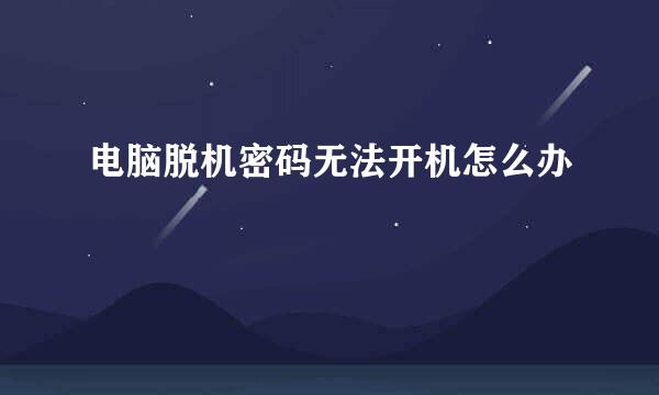 电脑脱机密码无法开机怎么办