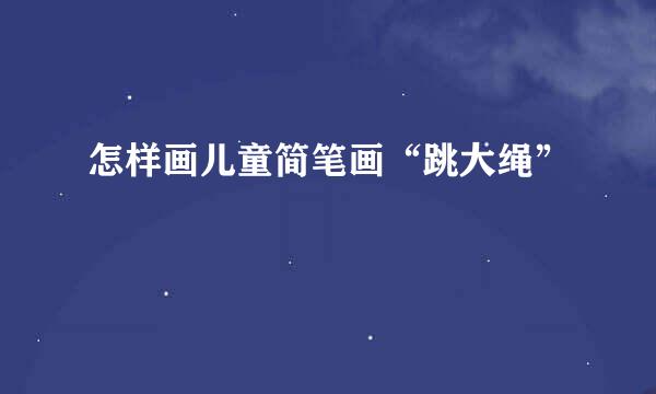 怎样画儿童简笔画“跳大绳”