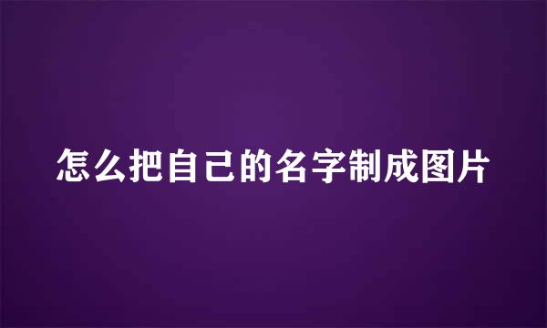 怎么把自己的名字制成图片
