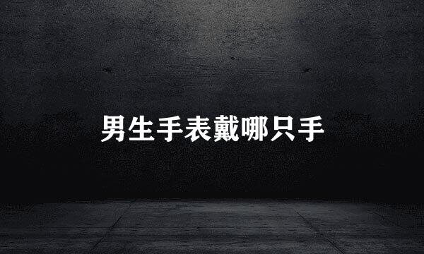 男生手表戴哪只手