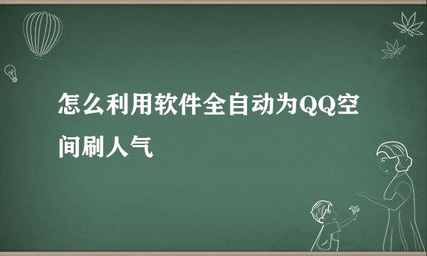 怎么利用软件全自动为QQ空间刷人气