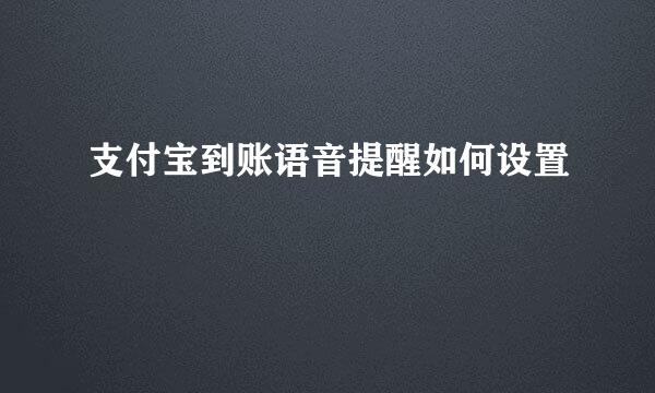 支付宝到账语音提醒如何设置