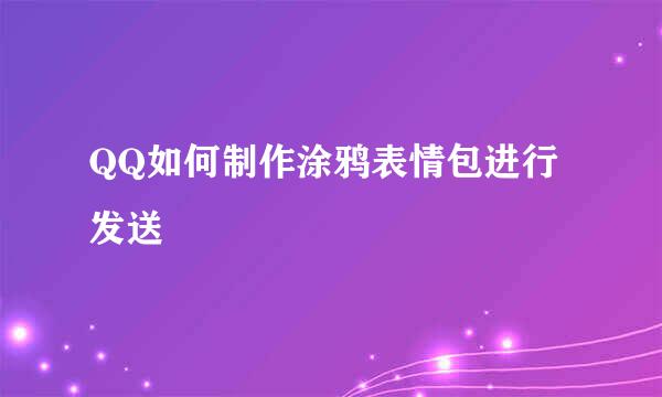 QQ如何制作涂鸦表情包进行发送