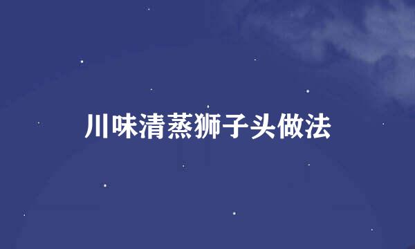 川味清蒸狮子头做法