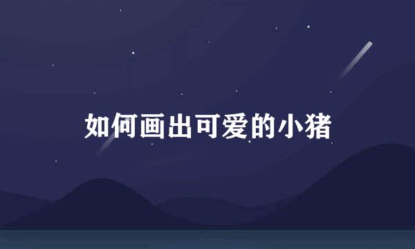 如何画出可爱的小猪
