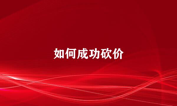 如何成功砍价