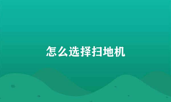 怎么选择扫地机