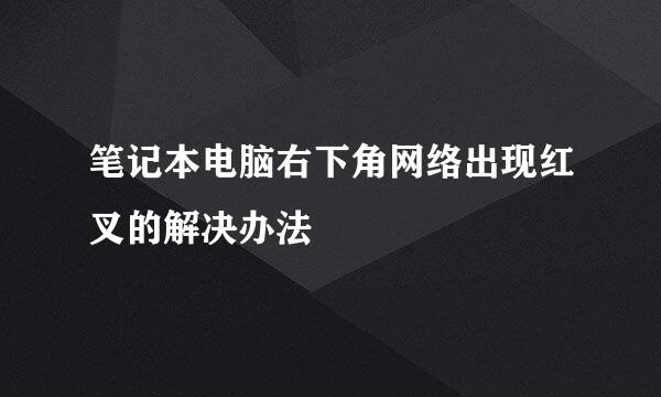 笔记本电脑右下角网络出现红叉的解决办法
