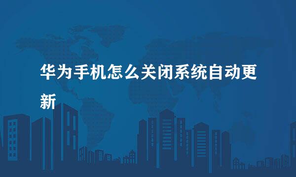 华为手机怎么关闭系统自动更新