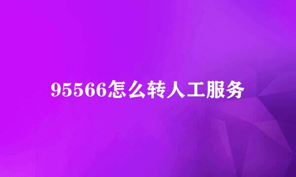 95566怎么转人工服务