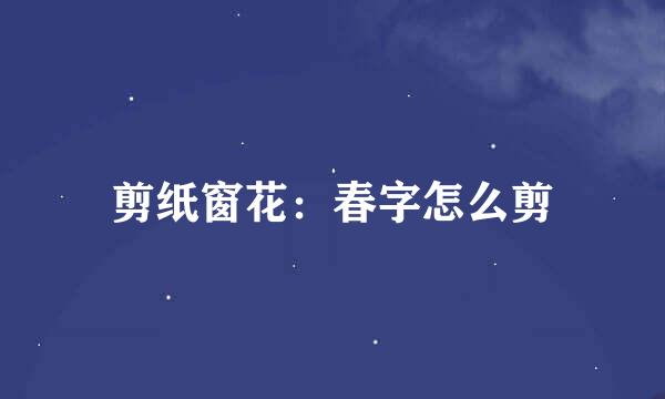 剪纸窗花：春字怎么剪