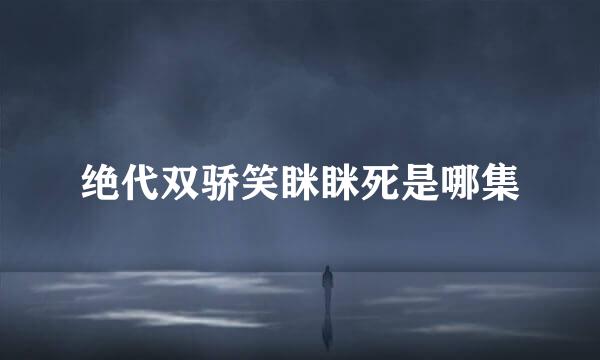 绝代双骄笑眯眯死是哪集