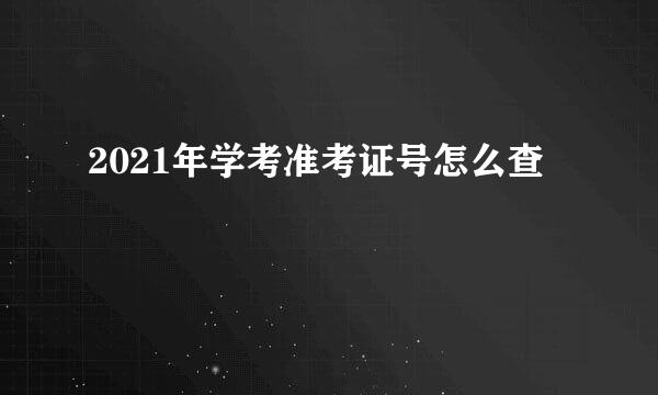 2021年学考准考证号怎么查