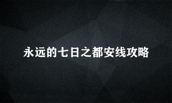 永远的七日之都安线攻略