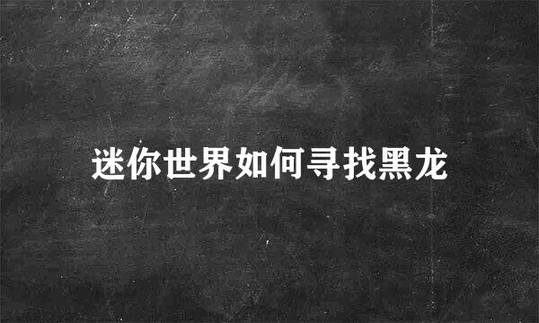迷你世界如何寻找黑龙