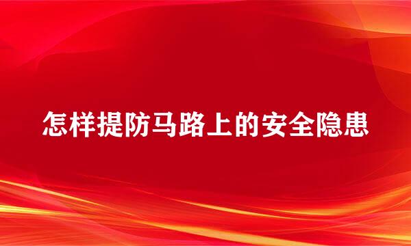 怎样提防马路上的安全隐患