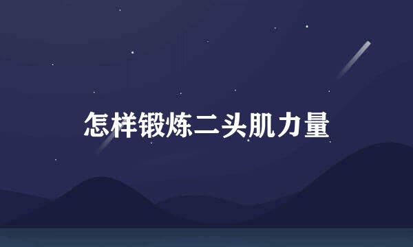 怎样锻炼二头肌力量