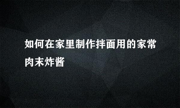 如何在家里制作拌面用的家常肉末炸酱