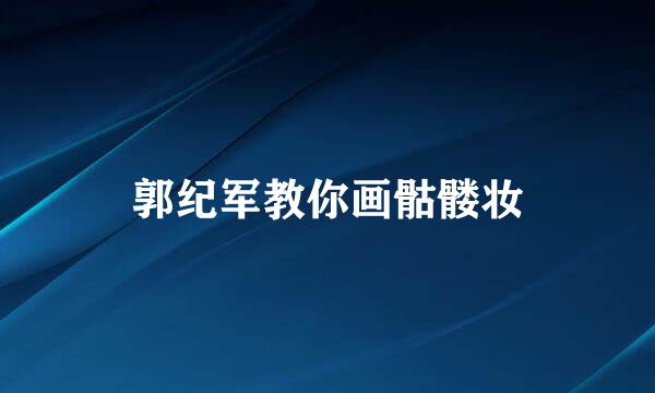 郭纪军教你画骷髅妆