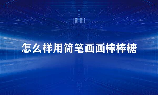 怎么样用简笔画画棒棒糖