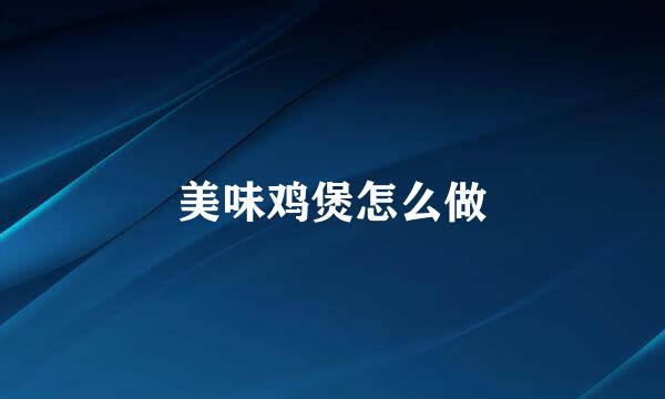 美味鸡煲怎么做