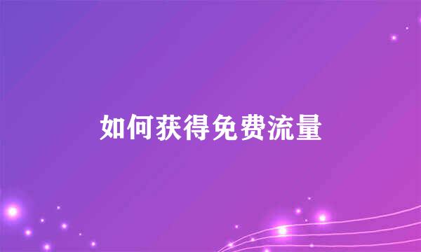 如何获得免费流量