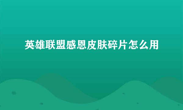 英雄联盟感恩皮肤碎片怎么用