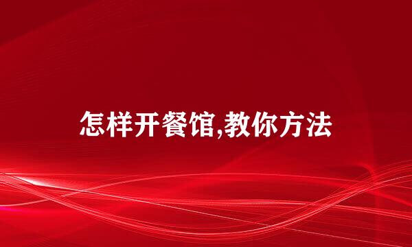 怎样开餐馆,教你方法